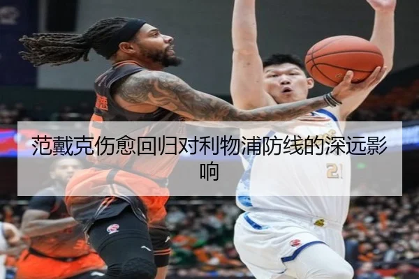 范戴克伤愈回归对利物浦防线的深远影响